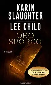 Karin Slaughter, Lee Child - Oro sporco. Jack Reacher e Will Trent