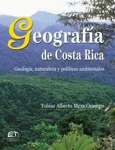 «Geografía de Costa Rica. Geología, naturaleza y políticas ambientales» by Tobías Alberto Meza Ocampo