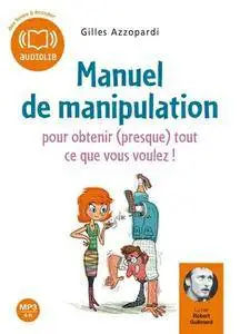 Gilles Azzopardi, "Manuel de manipulation : Pour obtenir (presque) tout ce que vous voulez!"
