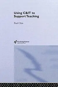 Using C&IT to Support Teaching (Effective Teaching in Higher Education)