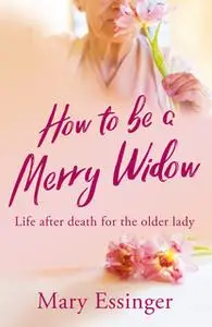 «How to be a Merry Widow» by Mary Essinger