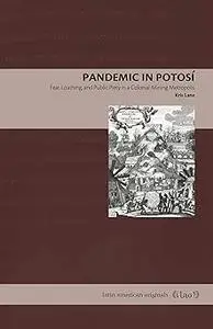 Pandemic in Potosí: Fear, Loathing, and Public Piety in a Colonial Mining Metropolis