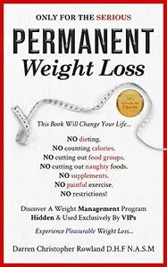 ONLY For The SERIOUS - PERMANENT Weight Loss: STOP Losing Weight Temporarily – START Losing Weight PERMANENTLY.