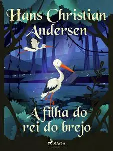«A filha do rei do brejo» by Hans Christian Andersen