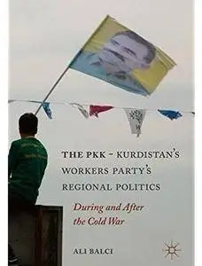 The PKK-Kurdistan Workers' Party's Regional Politics: During and After the Cold War