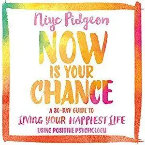 Now Is Your Chance: A 30-Day Guide to Living Your Happiest Life Using Positive Psychology [Audiobook]