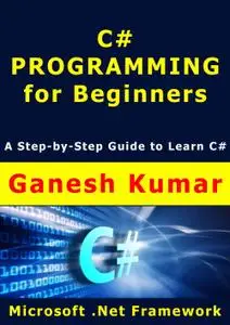 C# Programming for Beginners: A Step-by-Step Guide to learn C#