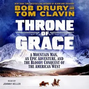 Throne of Grace: A Mountain Man, an Epic Adventure, and the Bloody Conquest of the American West [Audiobook]