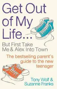 Get Out of My Life: The bestselling guide to living with teenagers