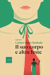 Carmen Maria Machado - Il suo corpo e altre feste