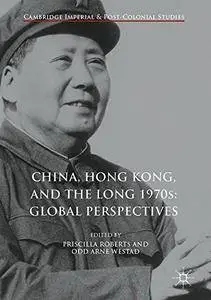 China, Hong Kong, and the Long 1970s: Global Perspectives (Cambridge Imperial and Post-Colonial Studies Series)