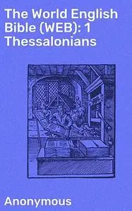 «The World English Bible (WEB): 1 Thessalonians» by Anonymous