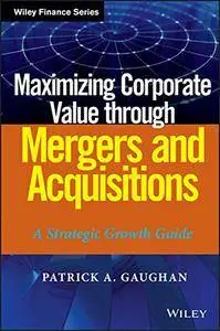 Maximizing Corporate Value through Mergers and Acquisitions: A Strategic Growth Guide