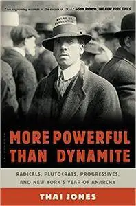 More Powerful Than Dynamite: Radicals, Plutocrats, Progressives, and New York's Year of Anarchy