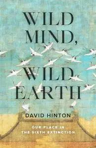 Wild Mind, Wild Earth: Our Place in the Sixth Extinction