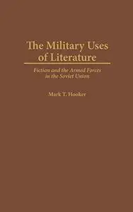 The Military Uses of Literature: Fiction and the Armed Forces in the Soviet Union