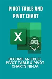 Pivot Table And Pivot Chart: Become An Excel Pivot Table & Pivot Charts Ninja