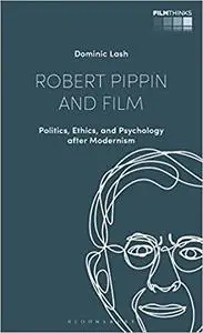 Robert Pippin and Film: Politics, Ethics, and Psychology after Modernism