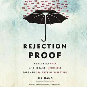 Rejection Proof: How I Beat Fear and Became Invincible Through 100 Days of Rejection [Audiobook]