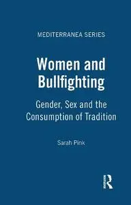 Women and Bullfighting: Gender, Sex and the Consumption of Tradition