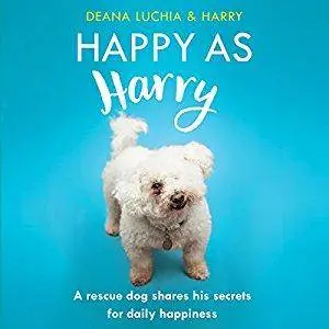 Happy as Harry: A Rescue Dog Shares His Secrets for Daily Happiness (Audiobook)