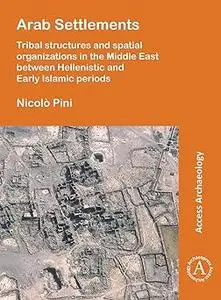 Arab Settlements: Tribal structures and spatial organizations in the Middle East between Hellenistic and Early Islamic p