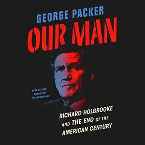 Our Man: Richard Holbrooke and the End of the American Century [Audiobook]