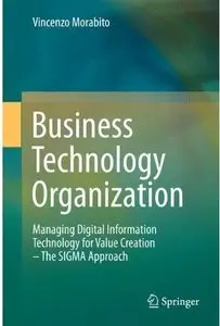 Business Technology Organization: Managing Digital Information Technology for Value Creation - The SIGMA Approach (Repost)