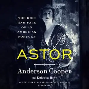 Astor: The Rise and Fall of an American Fortune [Audiobook]