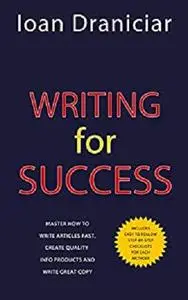 Writing For Success: Master How To Write Articles Fast, Create Quality Info Products and Write Great Copy