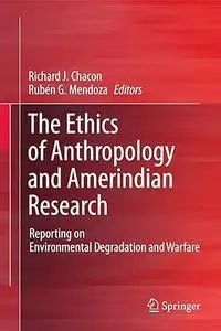 The Ethics of Anthropology and Amerindian Research: Reporting on Environmental Degradation and Warfare