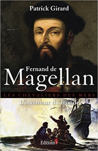 Fernand de Magellan, l'inventeur du monde - Patrick Girard