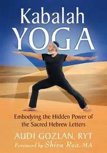 Kabalah Yoga: Embodying the Hidden Power of the Sacred Hebrew Letters