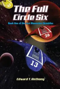 «The Full Circle Six~The Lost Dimension Chronicles» by Edward T.Anthony