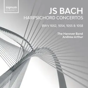 The Hanover Band & Andrew Arthur - JS Bach: Harpsichord Concertos, BWV 1052, 1054, 1055 & 1058 (2022)