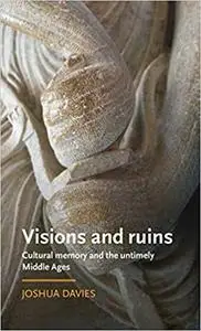 Visions and ruins: Cultural memory and the untimely Middle Ages