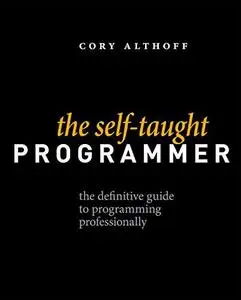 The Self-taught Programmer: The Definitive Guide to Programming Professionally