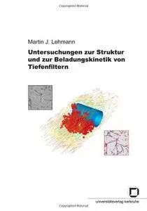 Untersuchungen zur Struktur und zur Beladungskinetik von Tiefenfiltern