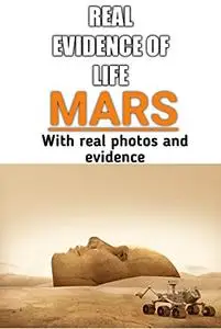 THE EVIDENCE OF LIFE ON MARS : WITH THE REAL PHOTOS