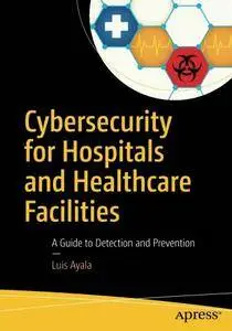 Cybersecurity for Hospitals and Healthcare Facilities: A Guide to Detection and Prevention