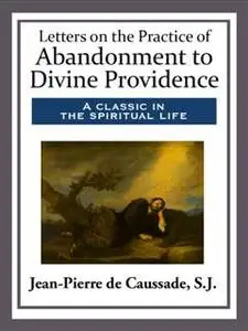«Letters on the Practice of Abandonment to Divine Providence» by Jean-Pierre de Caussade, S.J.
