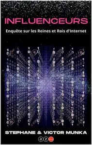Influenceurs : Enquête sur les Reines et Rois d'Internet - Stéphane Munka, Victor Munka