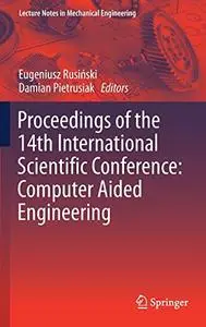 Proceedings of the 14th International Scientific Conference: Computer Aided Engineering (Repost)