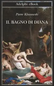 Pierre Klossowski - Il bagno di Diana