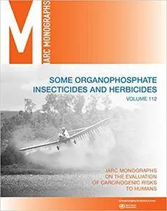 Some Organophosphate Insecticides and Herbicides (IARC Monographs on the Evaluation of the Carcinogenic Risks to Humans)