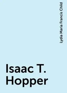 «Isaac T. Hopper» by Lydia Maria Francis Child