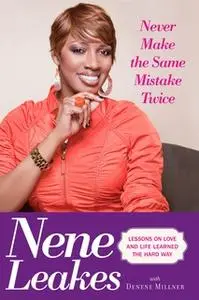 «Never Make the Same Mistake Twice: Lessons on Love and Life Learned the Hard Way» by Nene Leakes