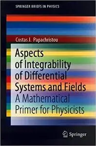 Aspects of Integrability of Differential Systems and Fields: A Mathematical Primer for Physicists