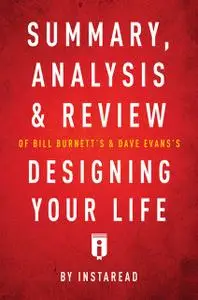 «Summary, Analysis & Review of Bill Burnett’s & Dave Evans’s Designing Your Life by Instaread» by Instaread