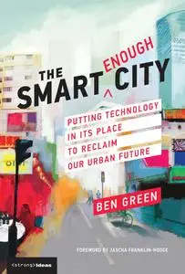 The Smart Enough City: Putting Technology in Its Place to Reclaim Our Urban Future (Strong Ideas)